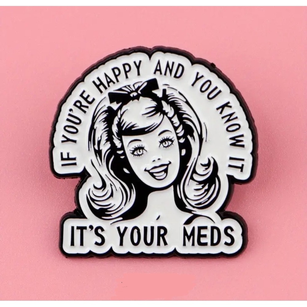 If You're Happy And You Know It It's Your Meds Retro Enamel Pin Sarcastic